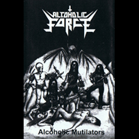 Alcoholic Force - Alcoholic Mutilators