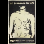 No Pleasure in Life - Happiness is not an Option
